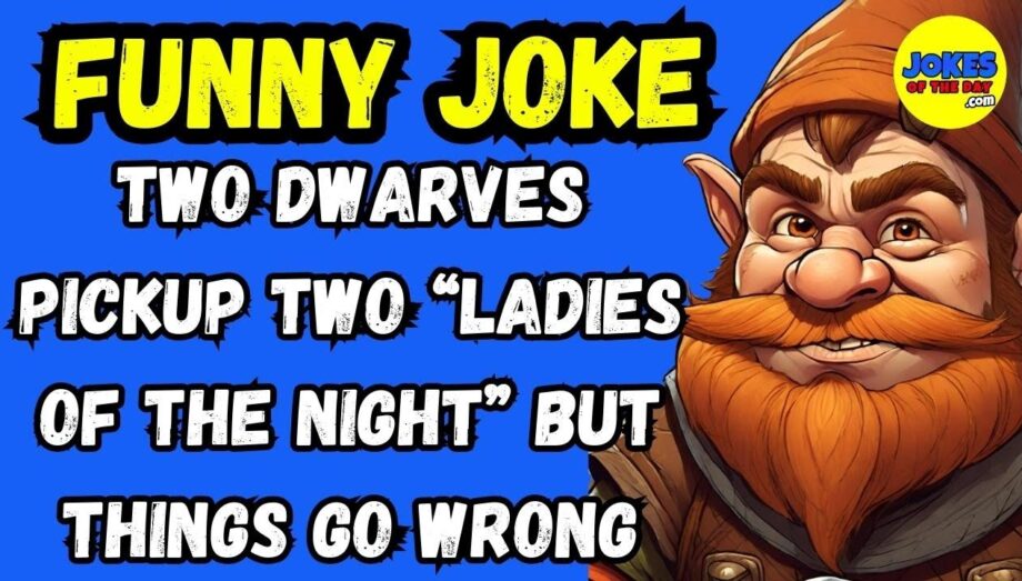 Funny Joke: Two Dwarves Pickup two “ladies of the night” but things go wrong