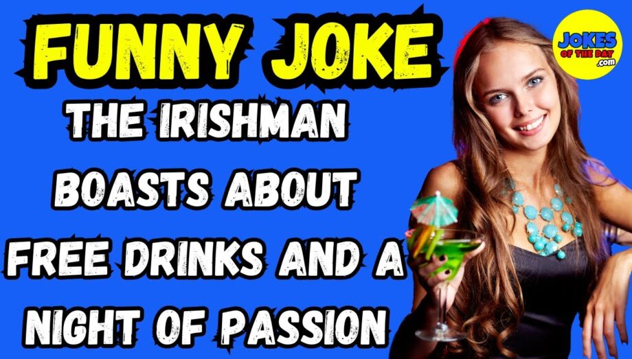 Joke Of The Day: The Irishman boasts about free drinks and a free night of passion