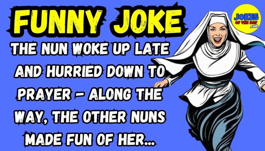 Joke Of The Day - The nun woke up late and hurried down to prayer,  along the way, the other nuns...
