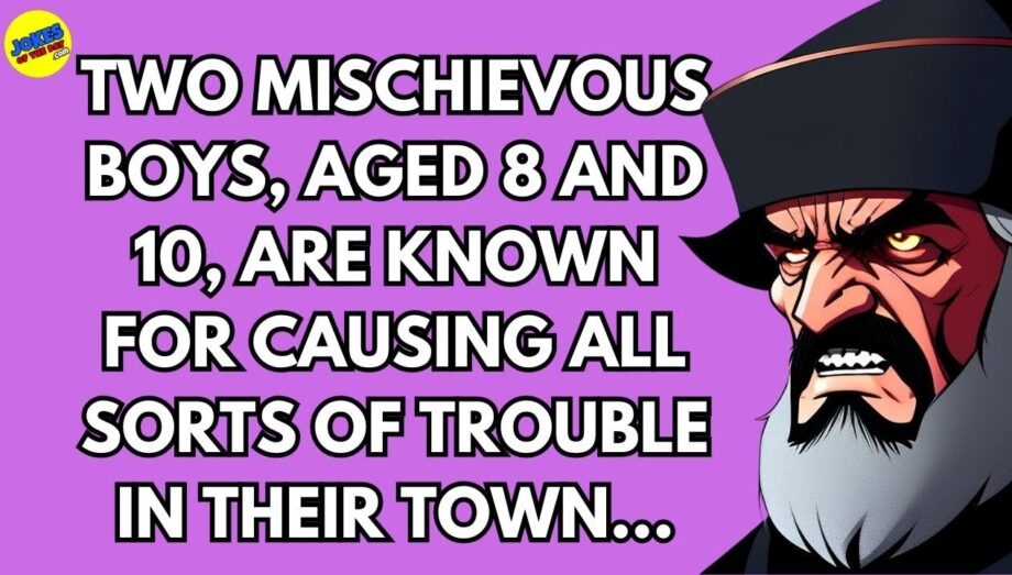 Joke: Two mischievous boys, aged 8 and 10, are known for causing all sorts of trouble in their town.