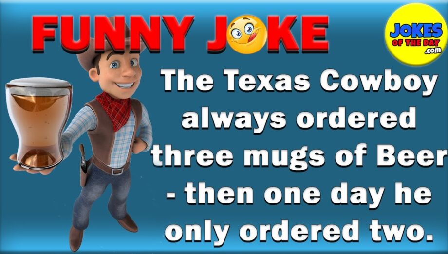 #jokesoftheday | The Cowboy from Texas always ordered three mugs of Beer