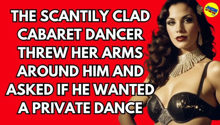 Adult Joke: The scantily clad cabaret dancer threw her arms around him and offered a private dance!