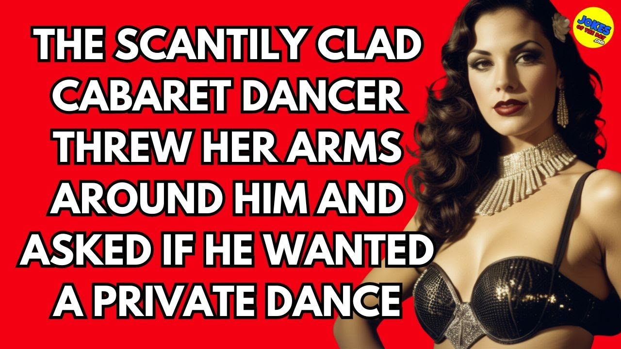 Adult Joke: The scantily clad cabaret dancer threw her arms around him and offered a private dance!