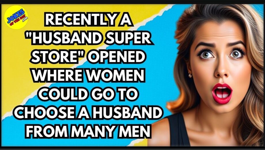 Funny:  A "Husband Super Store" opened where women could go to choose a husband from many men #joke