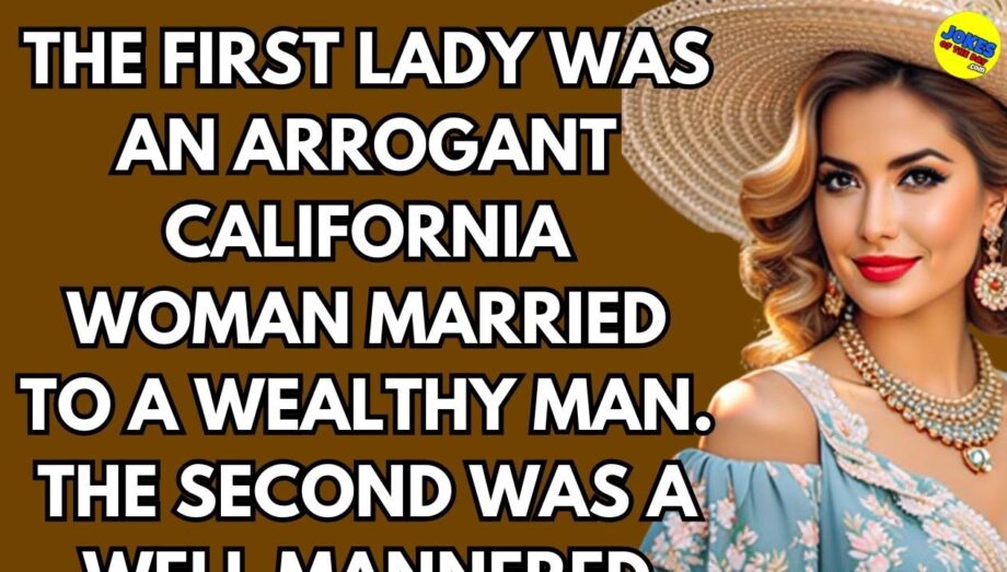 Joke: The first lady was an arrogant California woman married to a wealthy man. The second was a...
