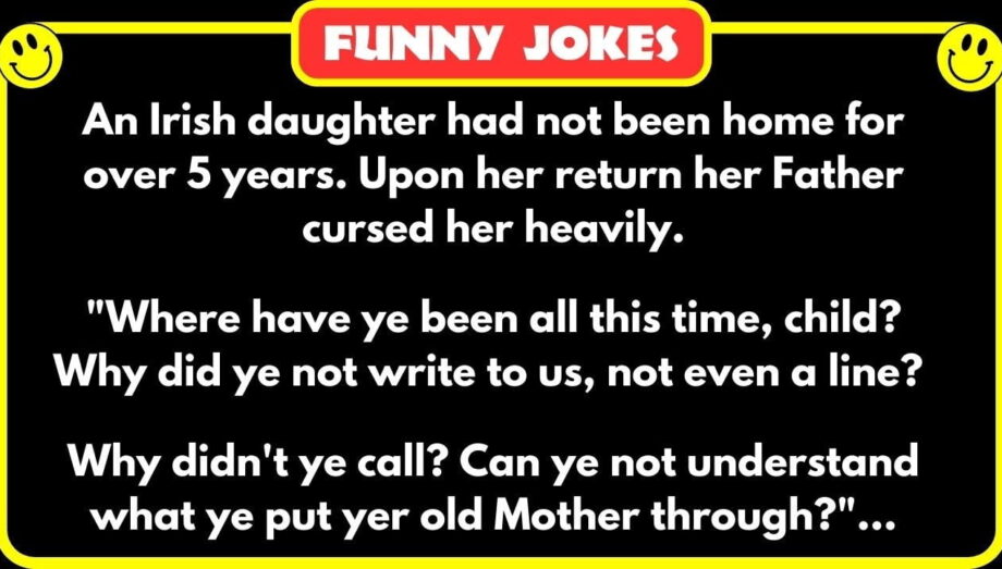 😁 FUNNY JOKES 😁 - Iris‌‌h daughte‌‌r ha‌‌d no‌‌t bee‌‌n hom‌‌e fo‌‌r ove‌‌r ‌‌5 years‌‌.