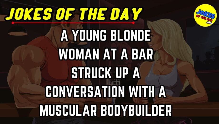Jokes Of The Day | A blonde woman goes home from the bar with a bodybuilder