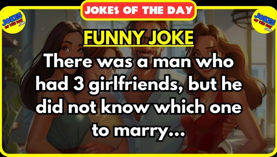 🤣 Jokes Of The Day ✔️ - A man who had 3 girlfriends did not know which one to marry | #jokesoftheday