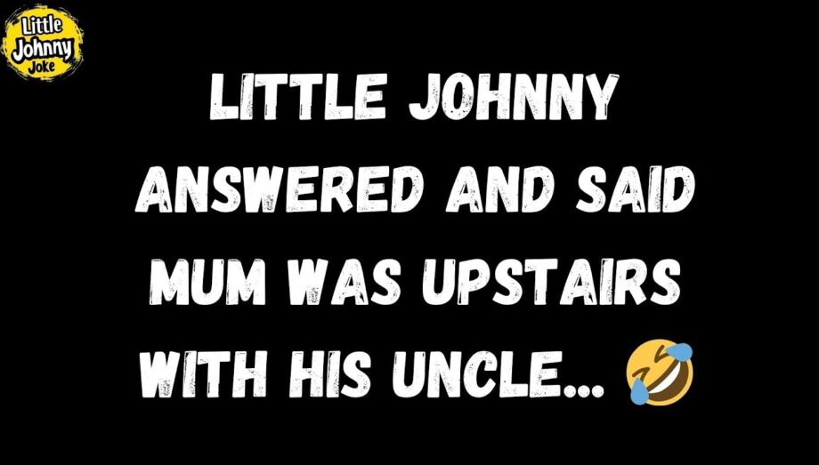 Little Johnny Joke 🤣 Little Johnny answered and said mum was upstairs with his uncle... 🤣