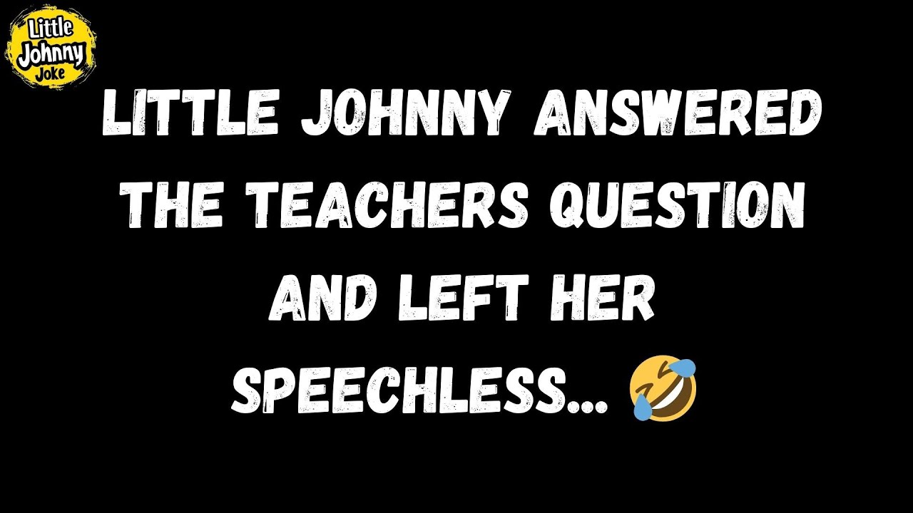 Little Johnny Joke 🤣 Little Johnny answered the teachers question and left her speechless... 🤣