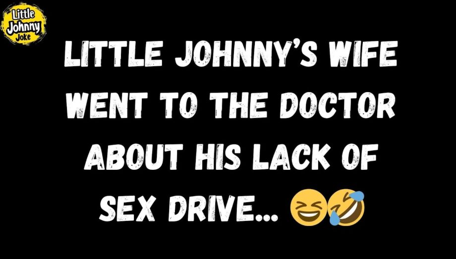 Little Johnny Joke 😆 Little Johnny’s wife went to the doctor about his lack of sex drive... 😆🤣