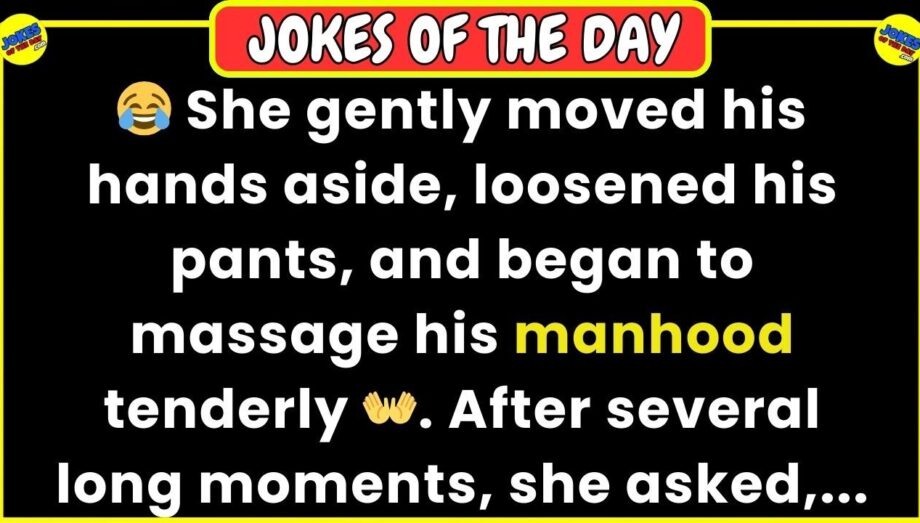 🤣 𝗔𝗗𝗨𝗟𝗧 𝗙𝗨𝗡𝗡𝗬 𝗝𝗢𝗞𝗘 👉 She loosened his pants, and began to massage his manhood... 👍 𝙅𝙤𝙠𝙚 𝙊𝙛 𝙏𝙝𝙚 𝘿𝙖𝙮